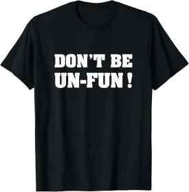 Don't Be Un-Fun! Motivational Positive Message Funny Saying T-Shirt
