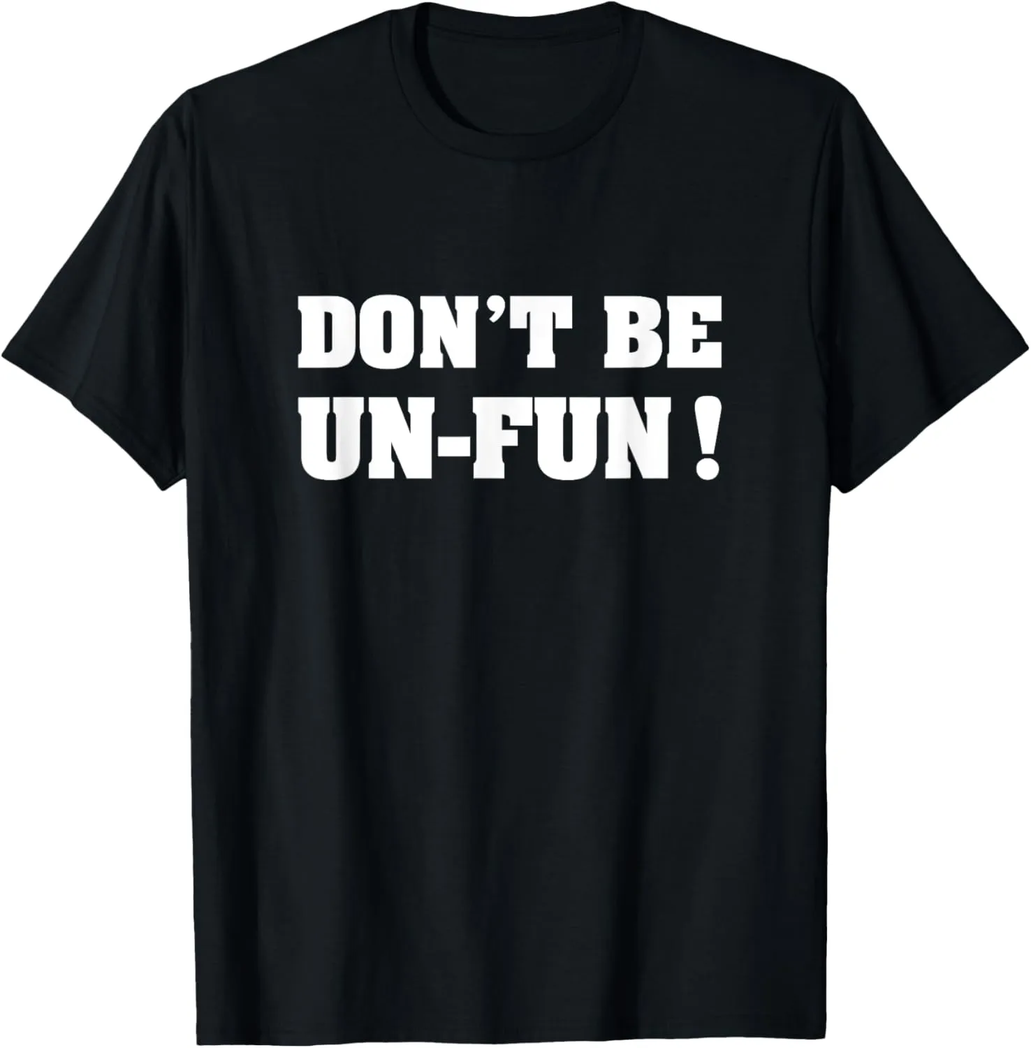 Don't Be Un-Fun! Motivational Positive Message Funny Saying T-Shirt